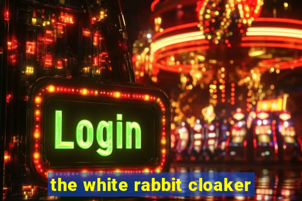 the white rabbit cloaker